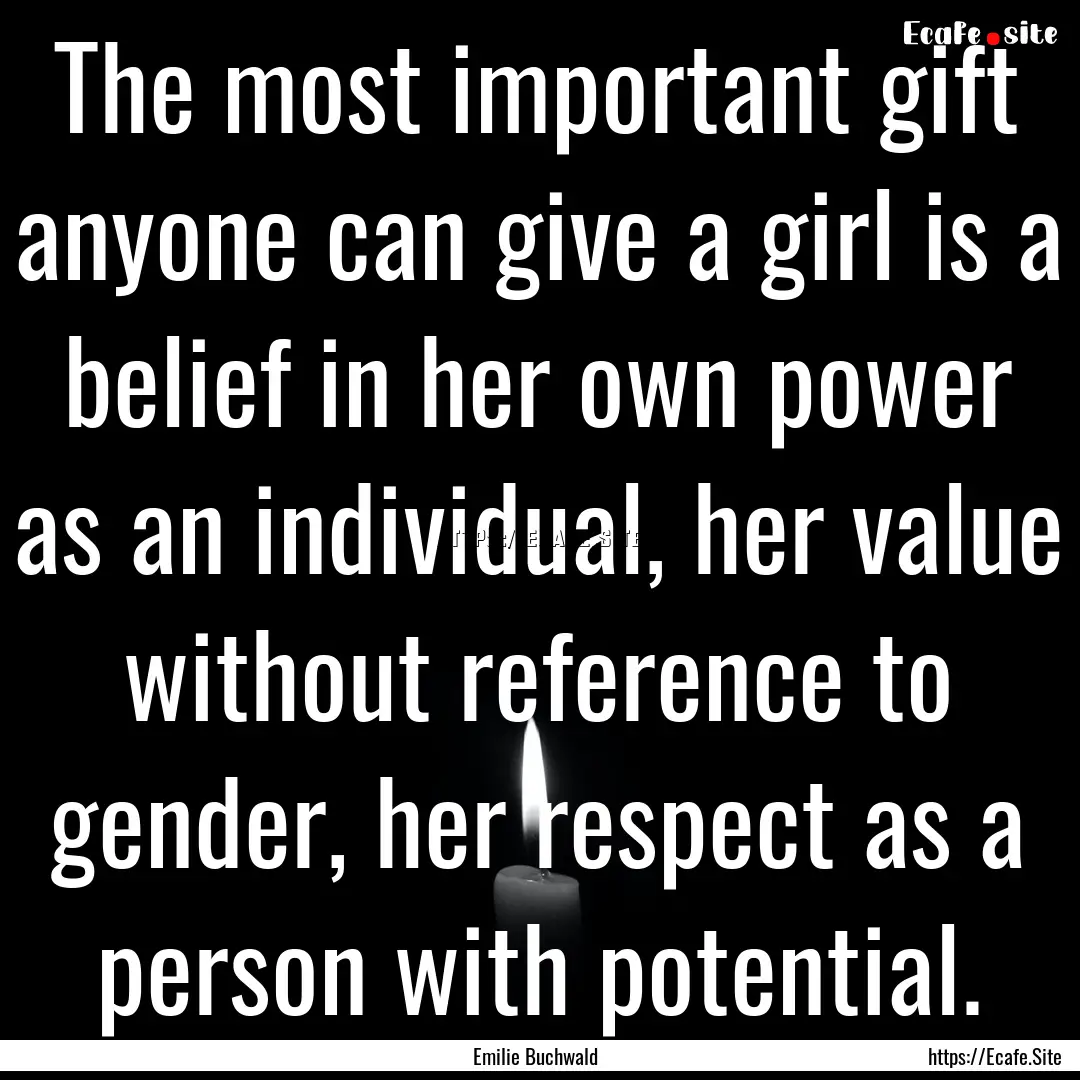 The most important gift anyone can give a.... : Quote by Emilie Buchwald