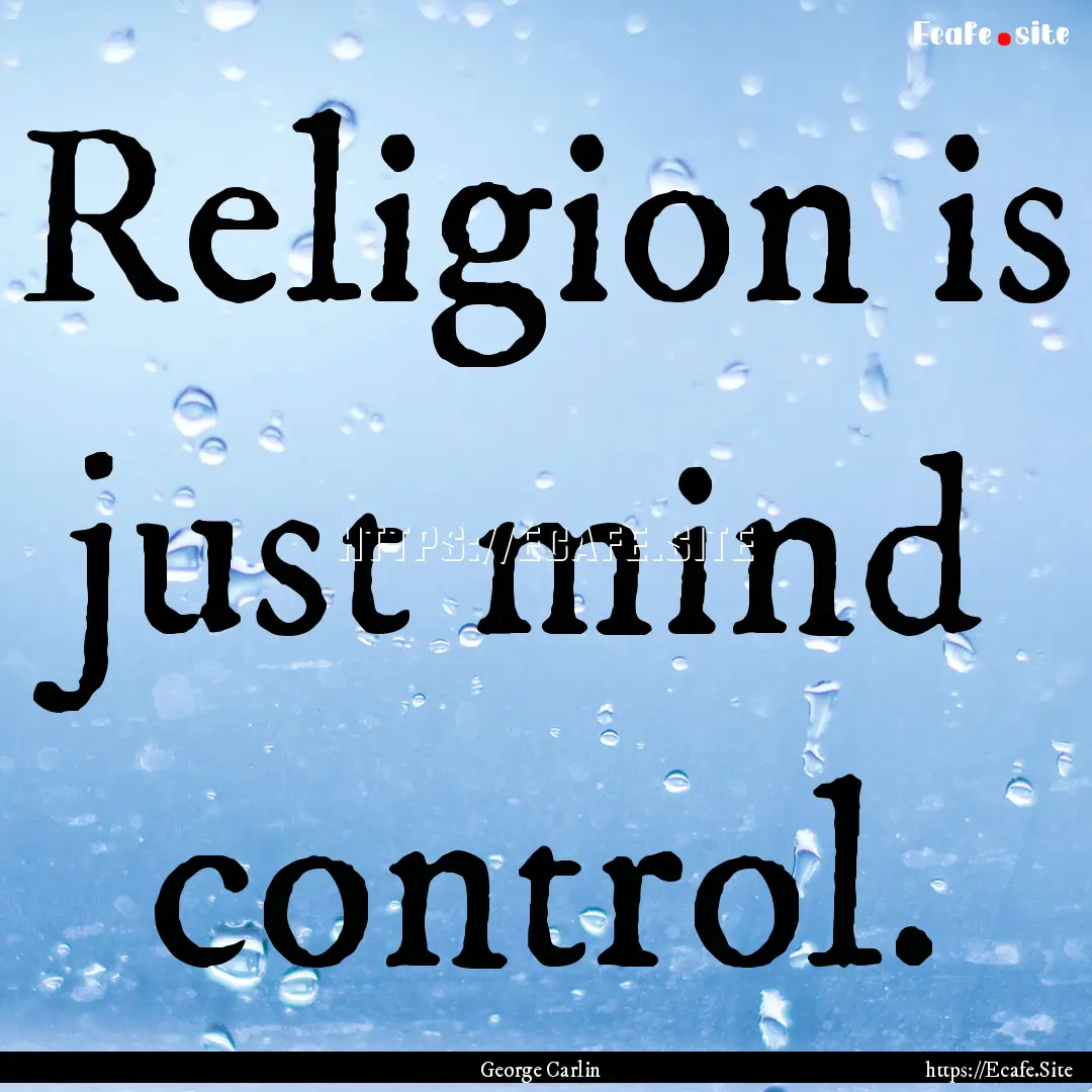 Religion is just mind control. : Quote by George Carlin