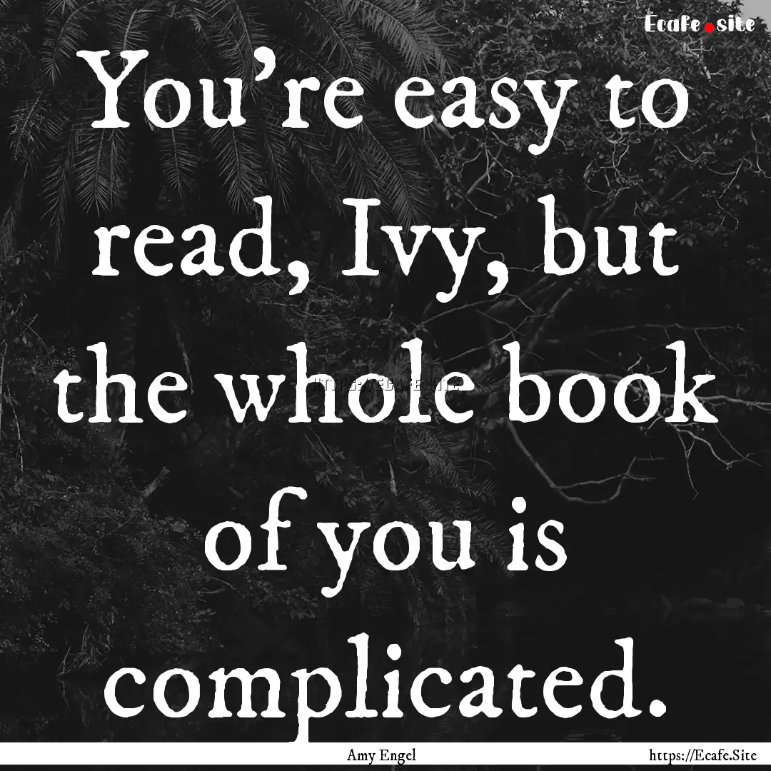 You’re easy to read, Ivy, but the whole.... : Quote by Amy Engel