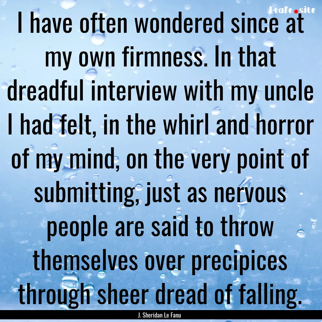 I have often wondered since at my own firmness..... : Quote by J. Sheridan Le Fanu