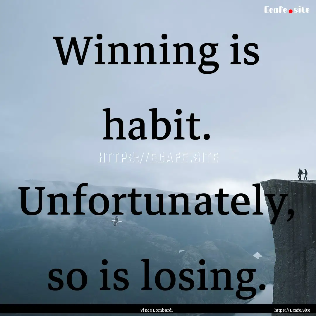 Winning is habit. Unfortunately, so is losing..... : Quote by Vince Lombardi