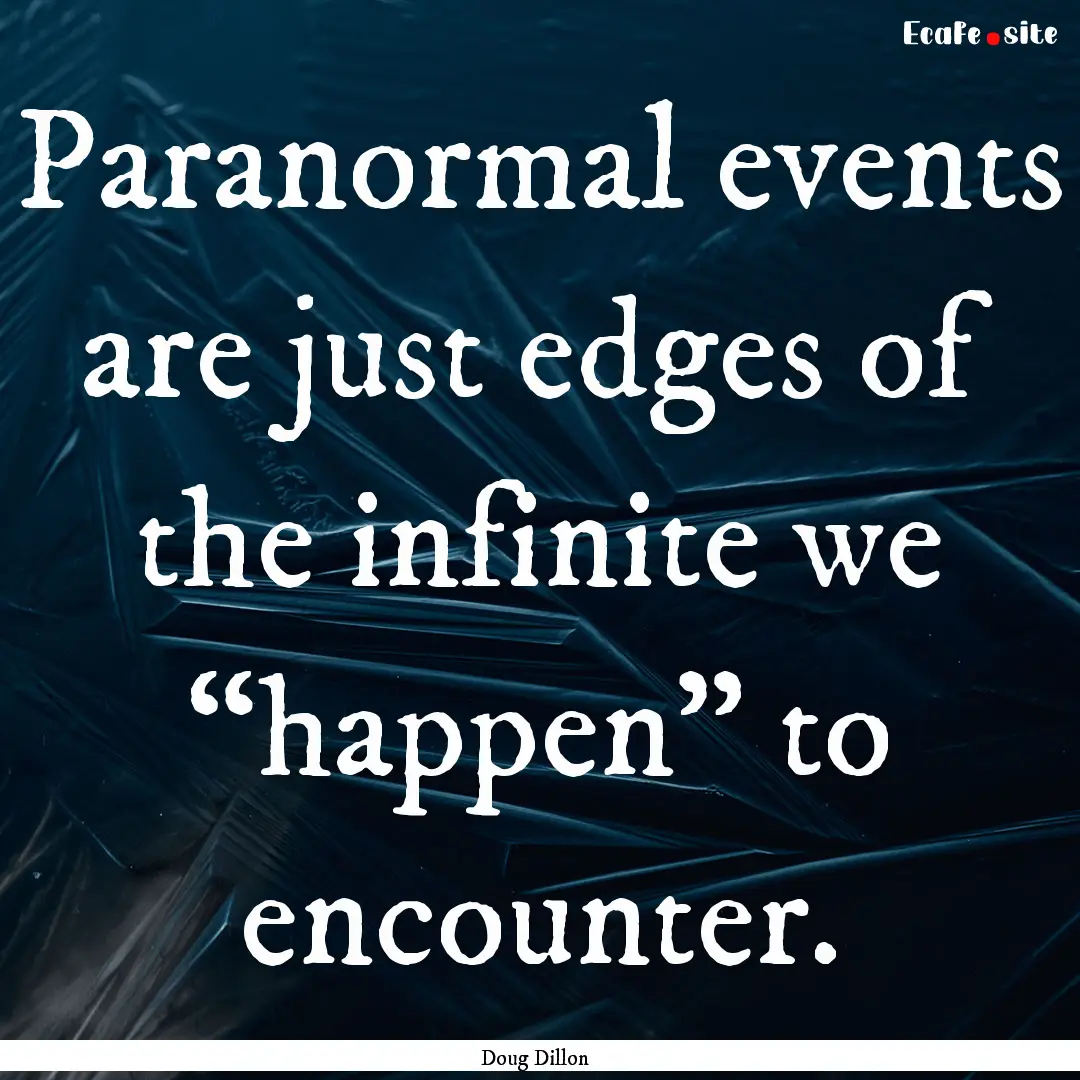 Paranormal events are just edges of the infinite.... : Quote by Doug Dillon