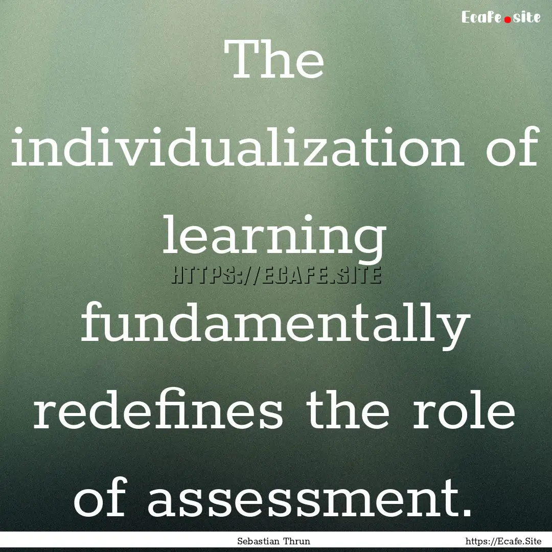 The individualization of learning fundamentally.... : Quote by Sebastian Thrun