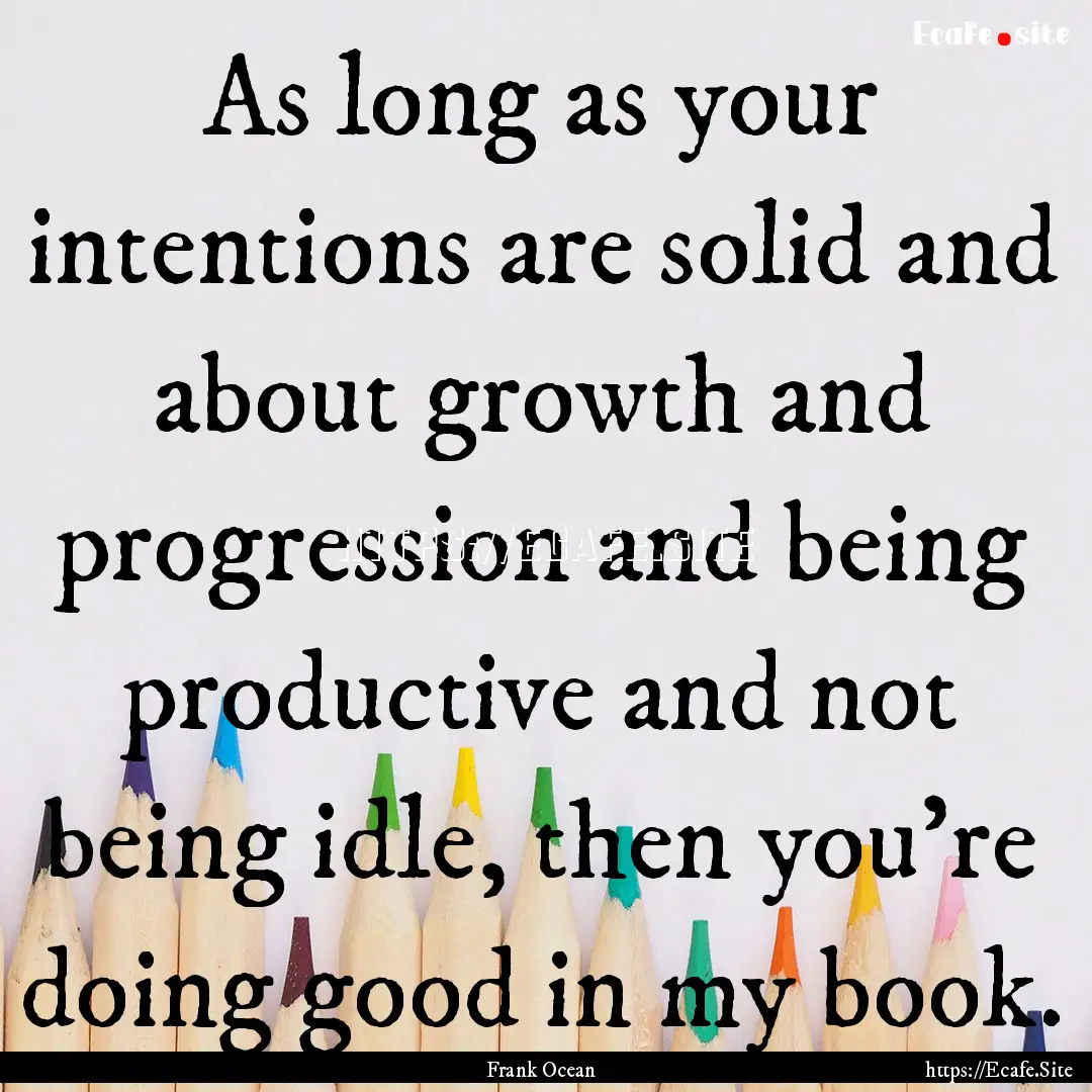 As long as your intentions are solid and.... : Quote by Frank Ocean