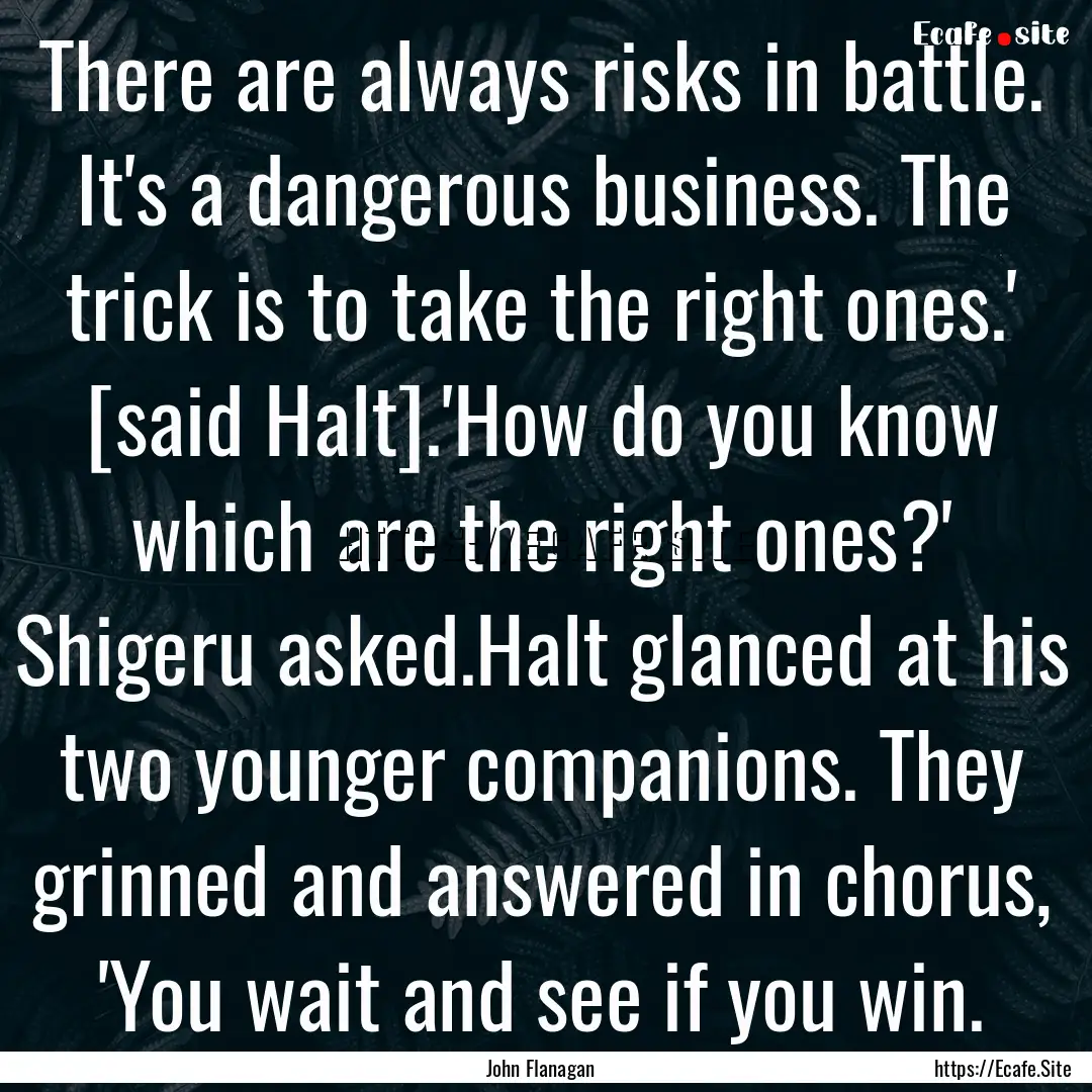 There are always risks in battle. It's a.... : Quote by John Flanagan