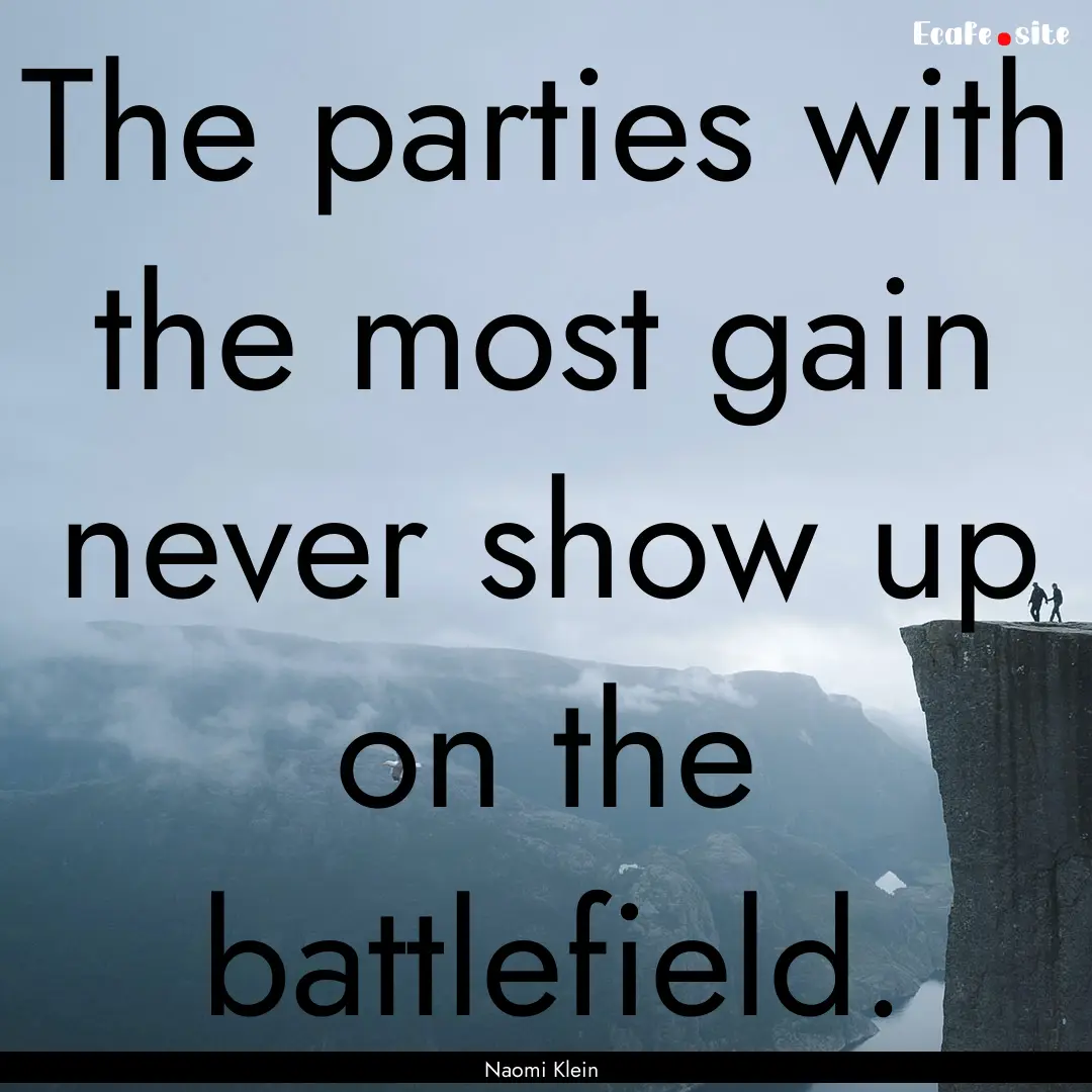 The parties with the most gain never show.... : Quote by Naomi Klein