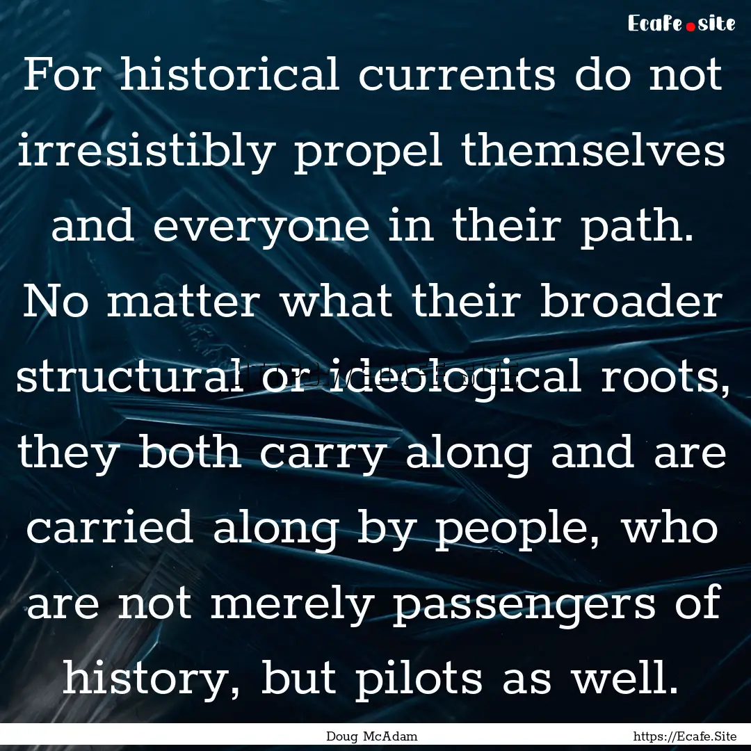 For historical currents do not irresistibly.... : Quote by Doug McAdam