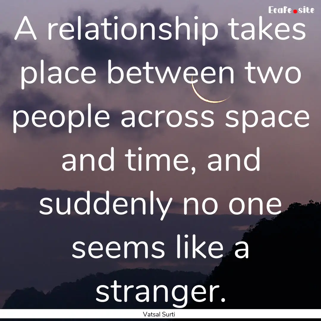 A relationship takes place between two people.... : Quote by Vatsal Surti