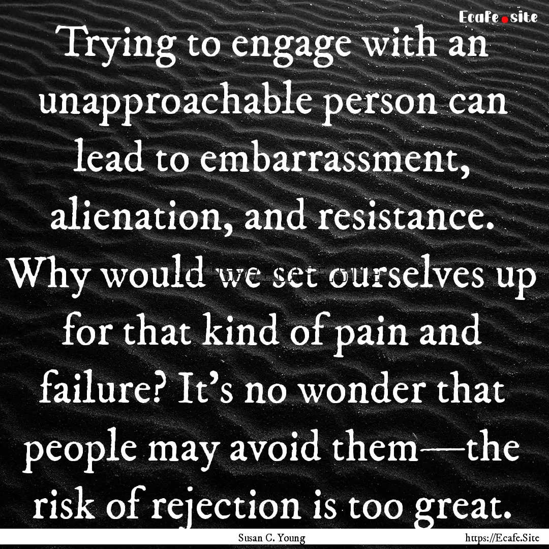 Trying to engage with an unapproachable person.... : Quote by Susan C. Young