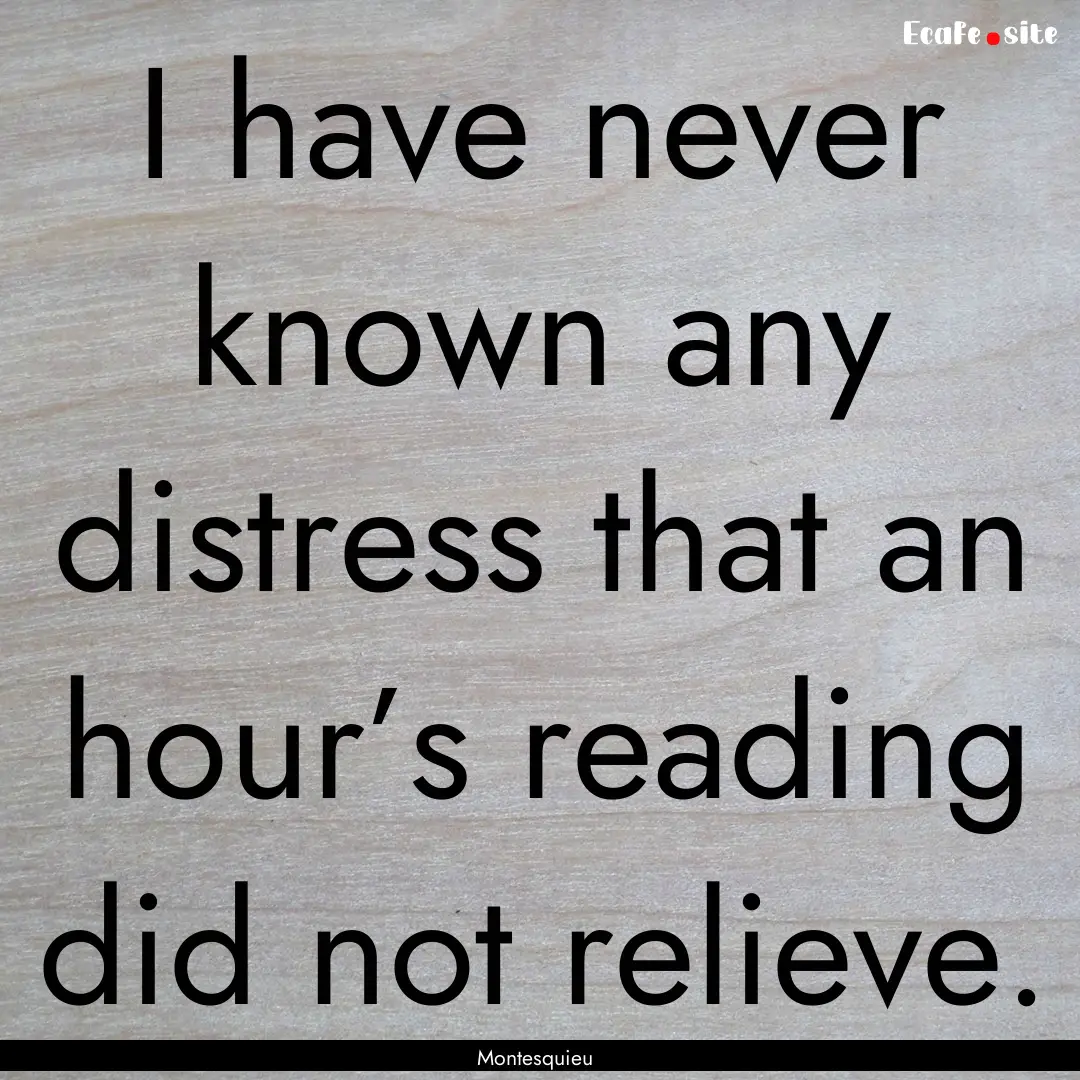 I have never known any distress that an hour’s.... : Quote by Montesquieu