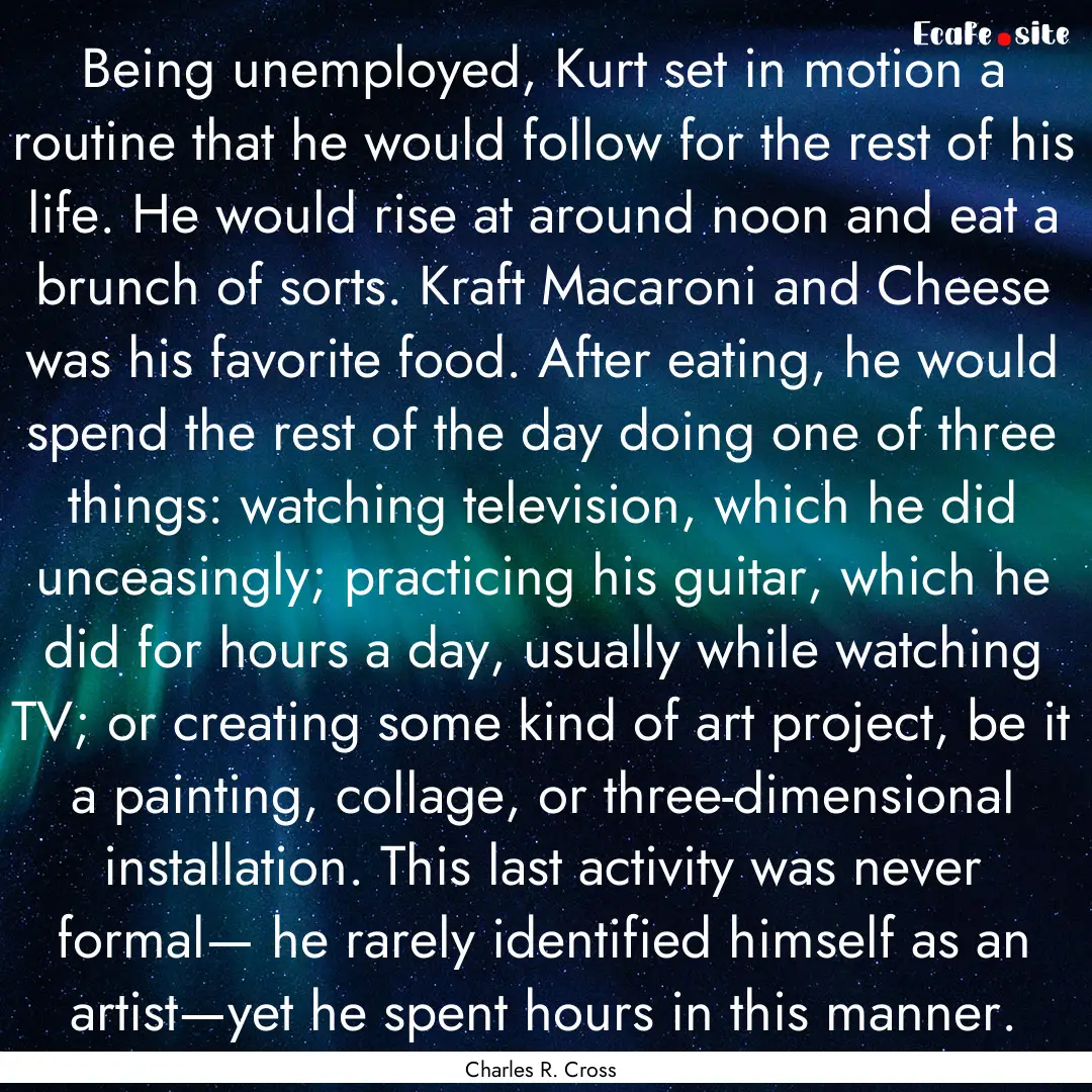 Being unemployed, Kurt set in motion a routine.... : Quote by Charles R. Cross