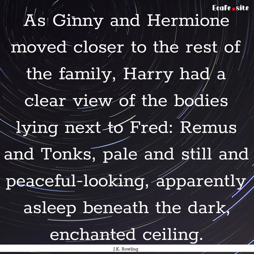 As Ginny and Hermione moved closer to the.... : Quote by J.K. Rowling