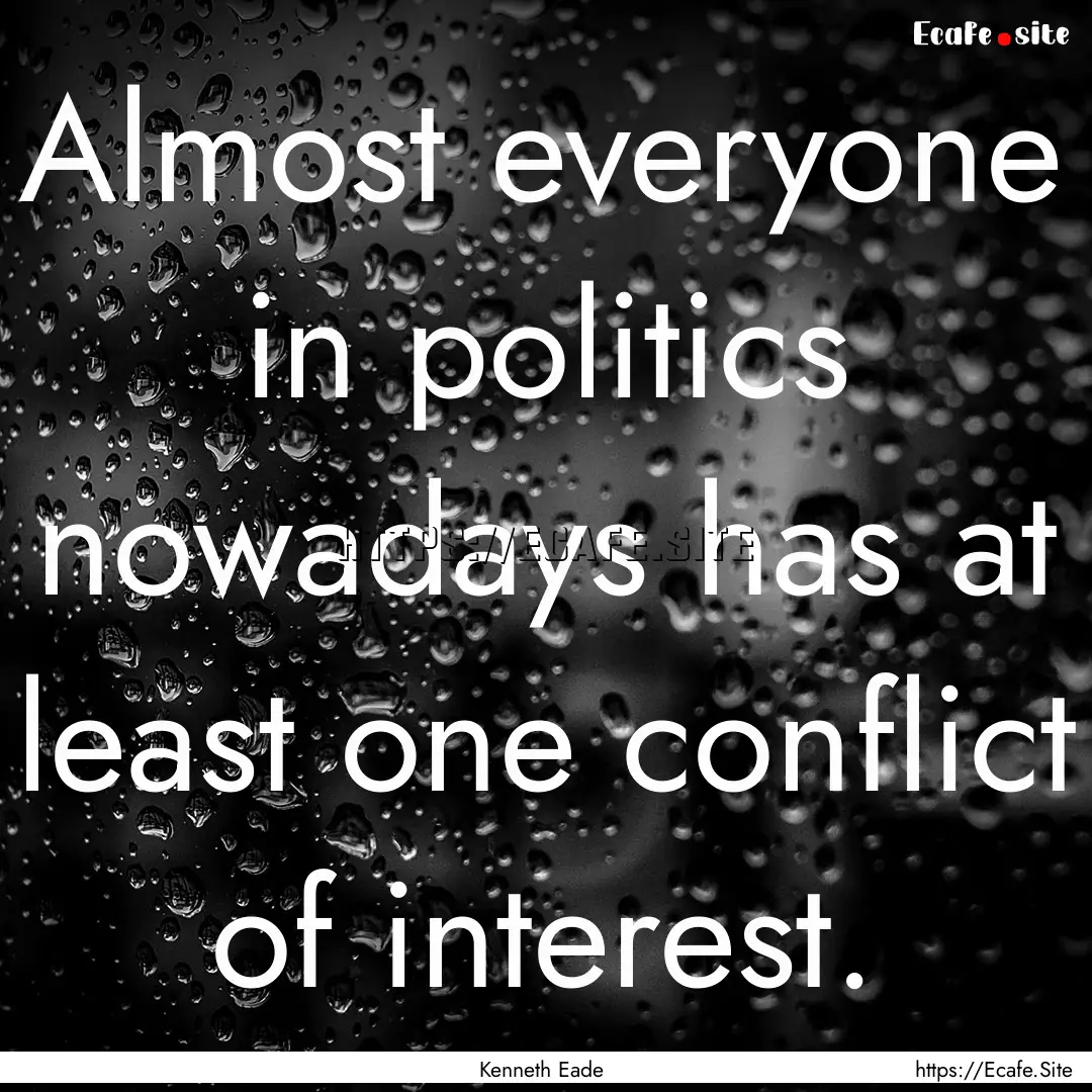 Almost everyone in politics nowadays has.... : Quote by Kenneth Eade