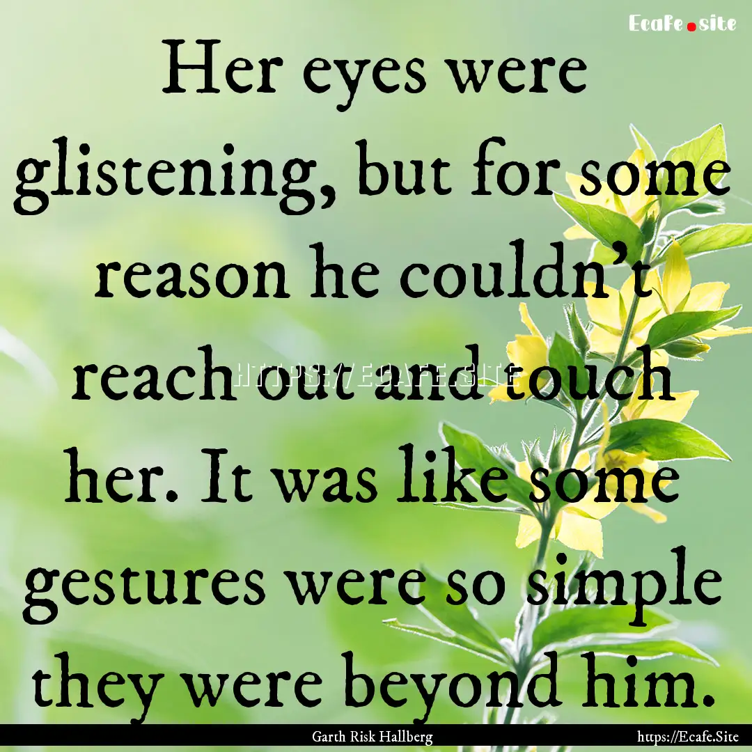 Her eyes were glistening, but for some reason.... : Quote by Garth Risk Hallberg