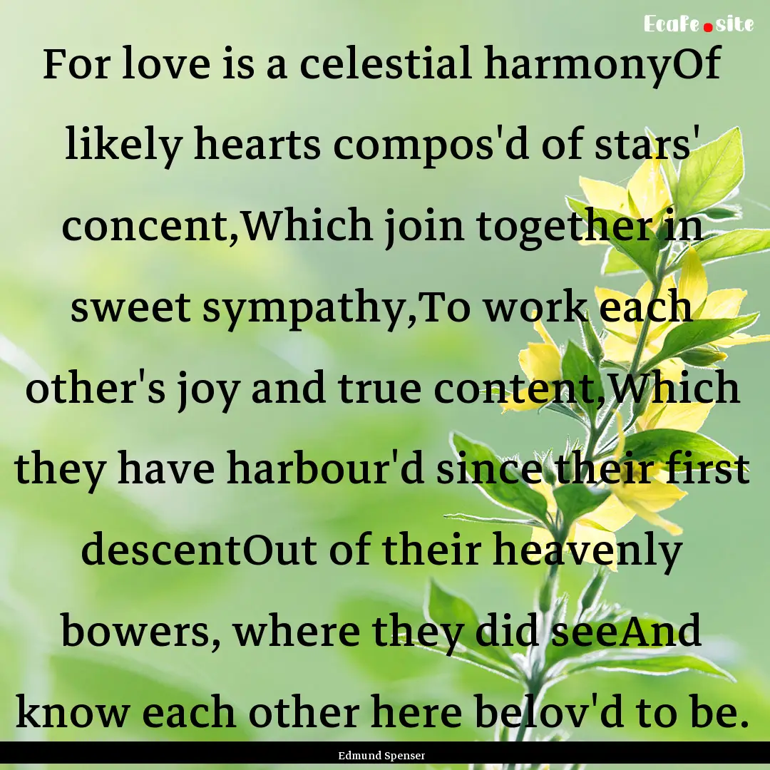 For love is a celestial harmonyOf likely.... : Quote by Edmund Spenser