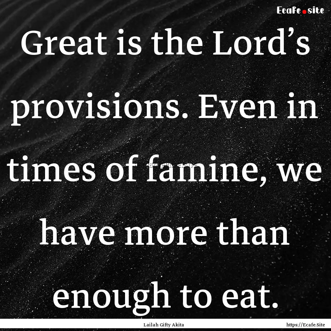 Great is the Lord’s provisions. Even in.... : Quote by Lailah Gifty Akita