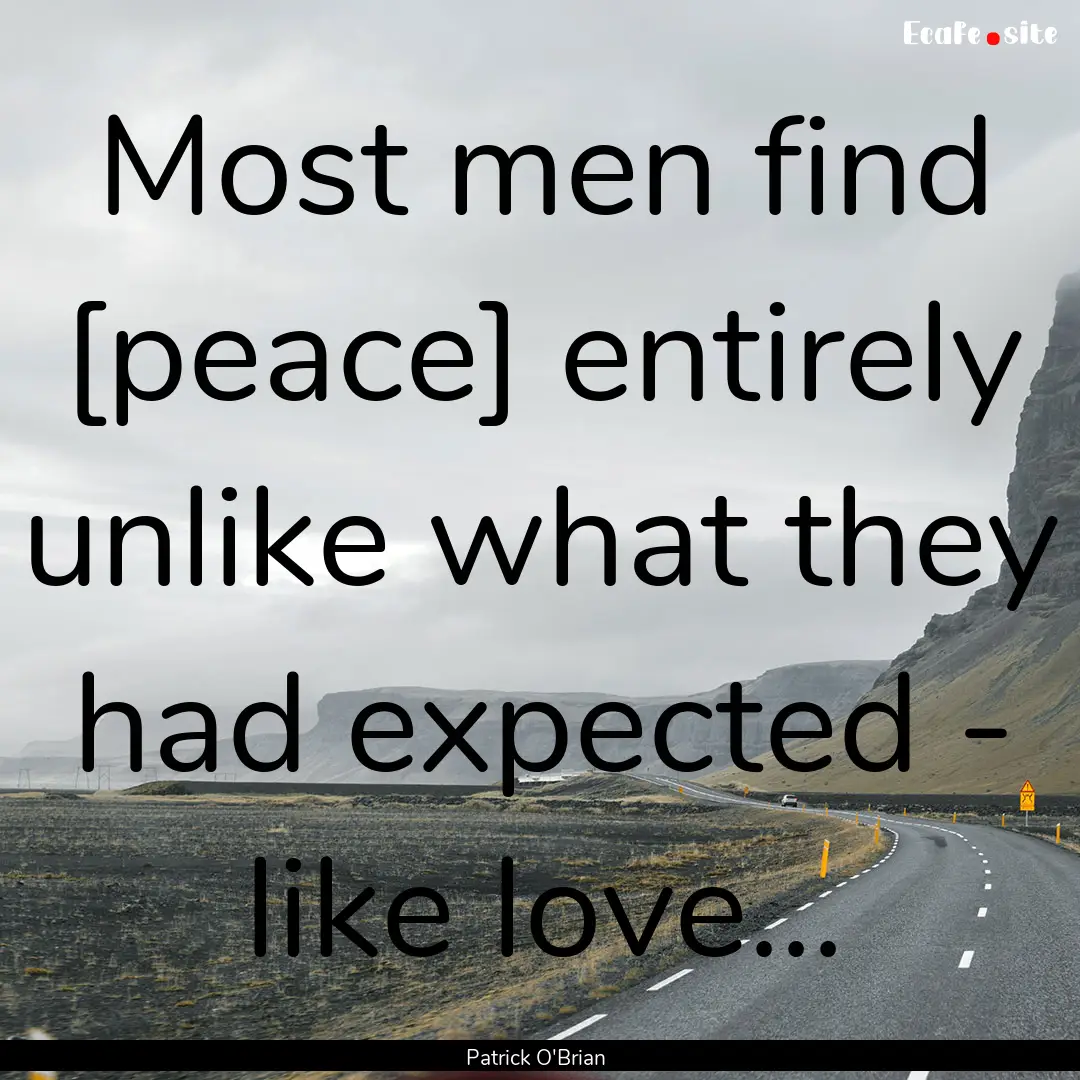 Most men find [peace] entirely unlike what.... : Quote by Patrick O'Brian