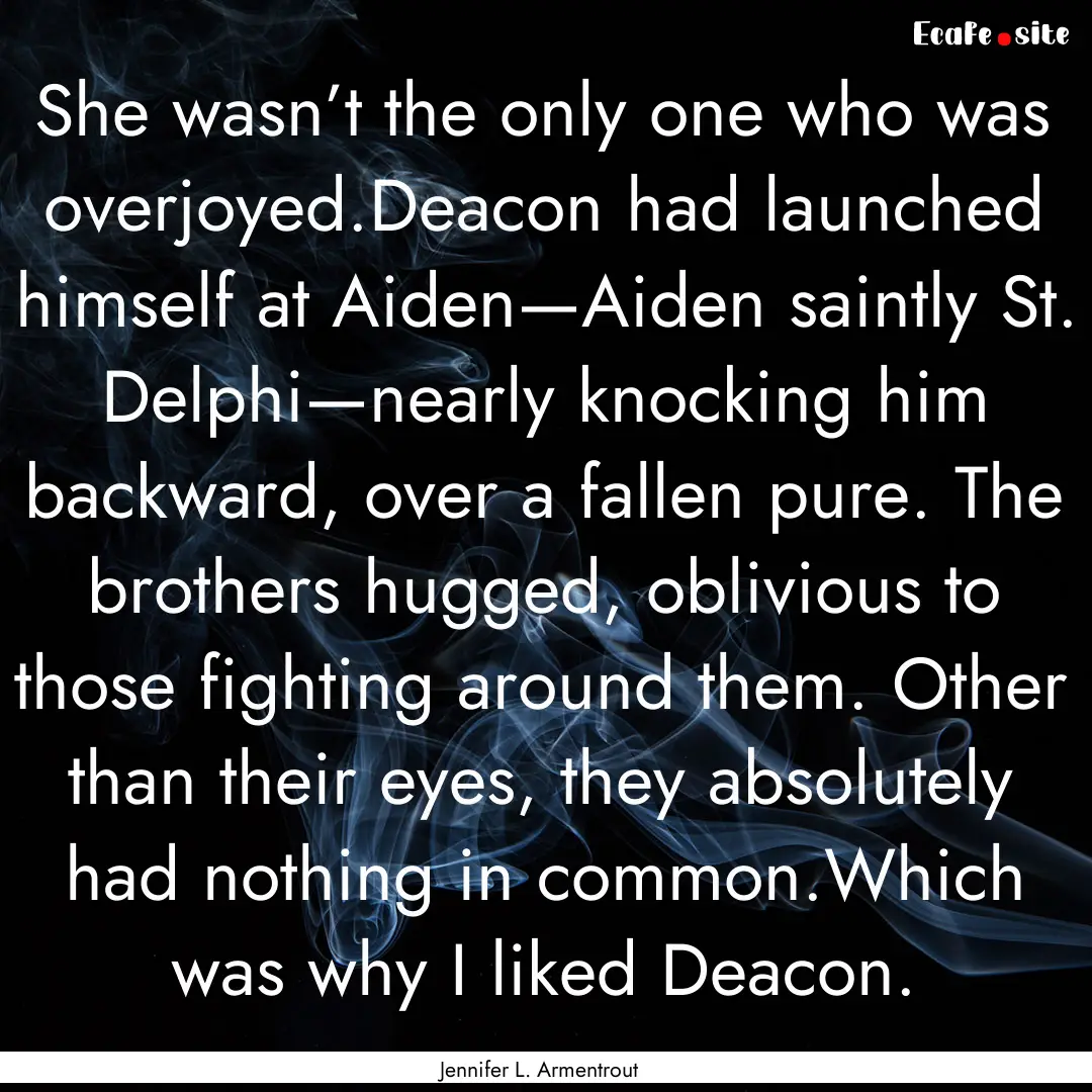 She wasn’t the only one who was overjoyed.Deacon.... : Quote by Jennifer L. Armentrout