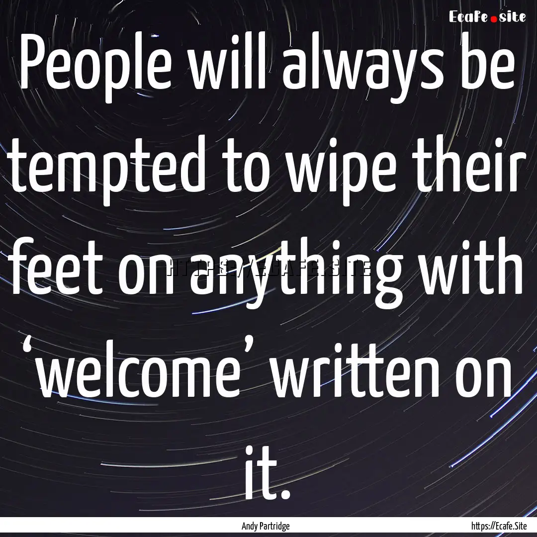 People will always be tempted to wipe their.... : Quote by Andy Partridge