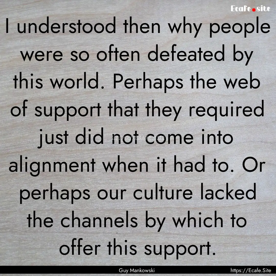 I understood then why people were so often.... : Quote by Guy Mankowski