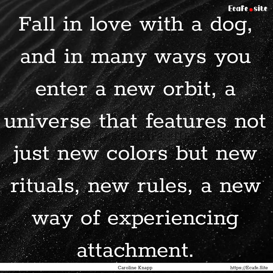 Fall in love with a dog, and in many ways.... : Quote by Caroline Knapp