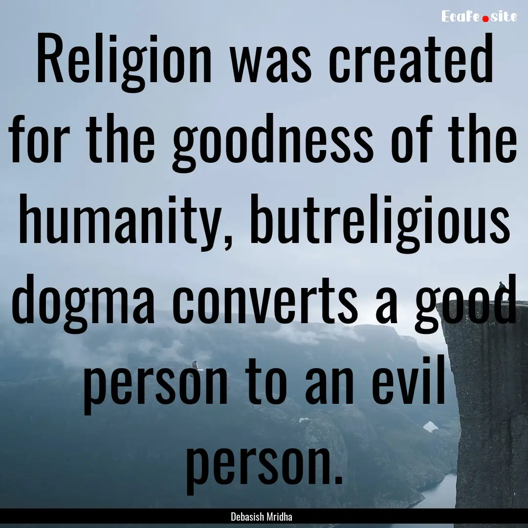 Religion was created for the goodness of.... : Quote by Debasish Mridha