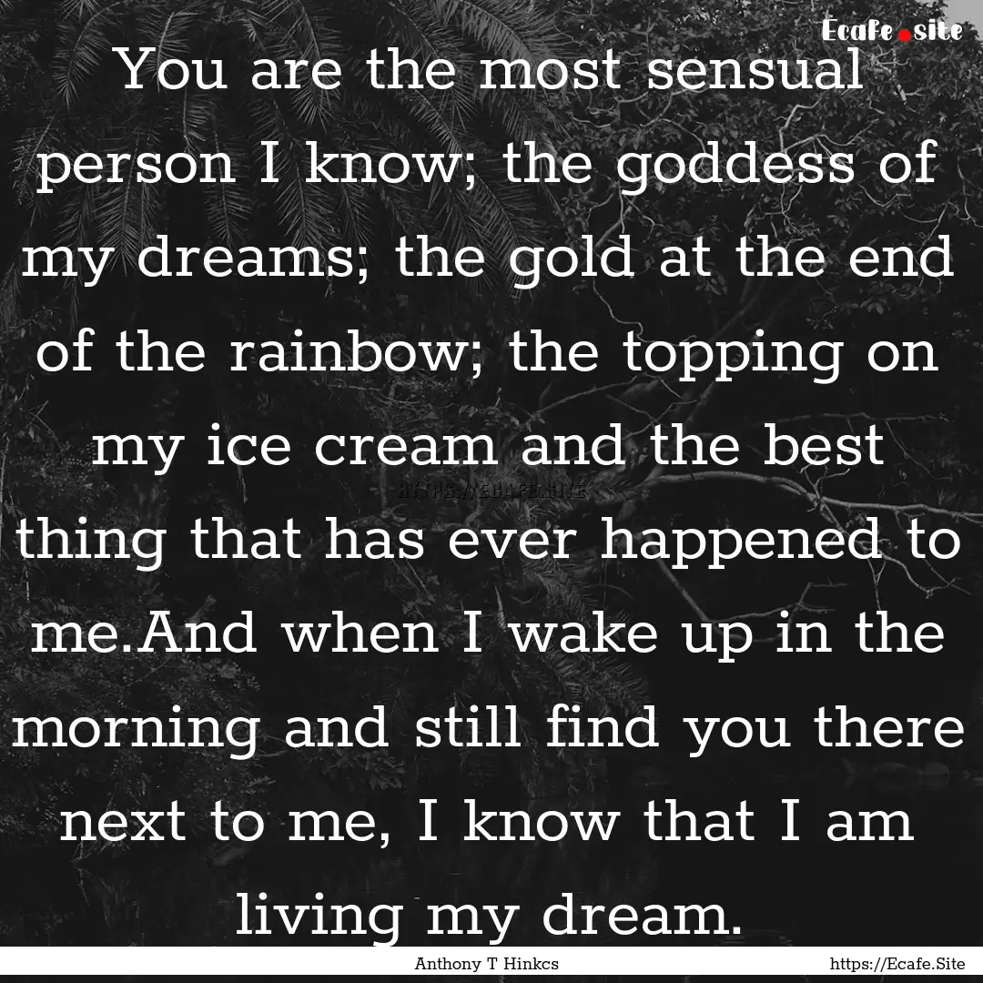 You are the most sensual person I know; the.... : Quote by Anthony T Hinkcs