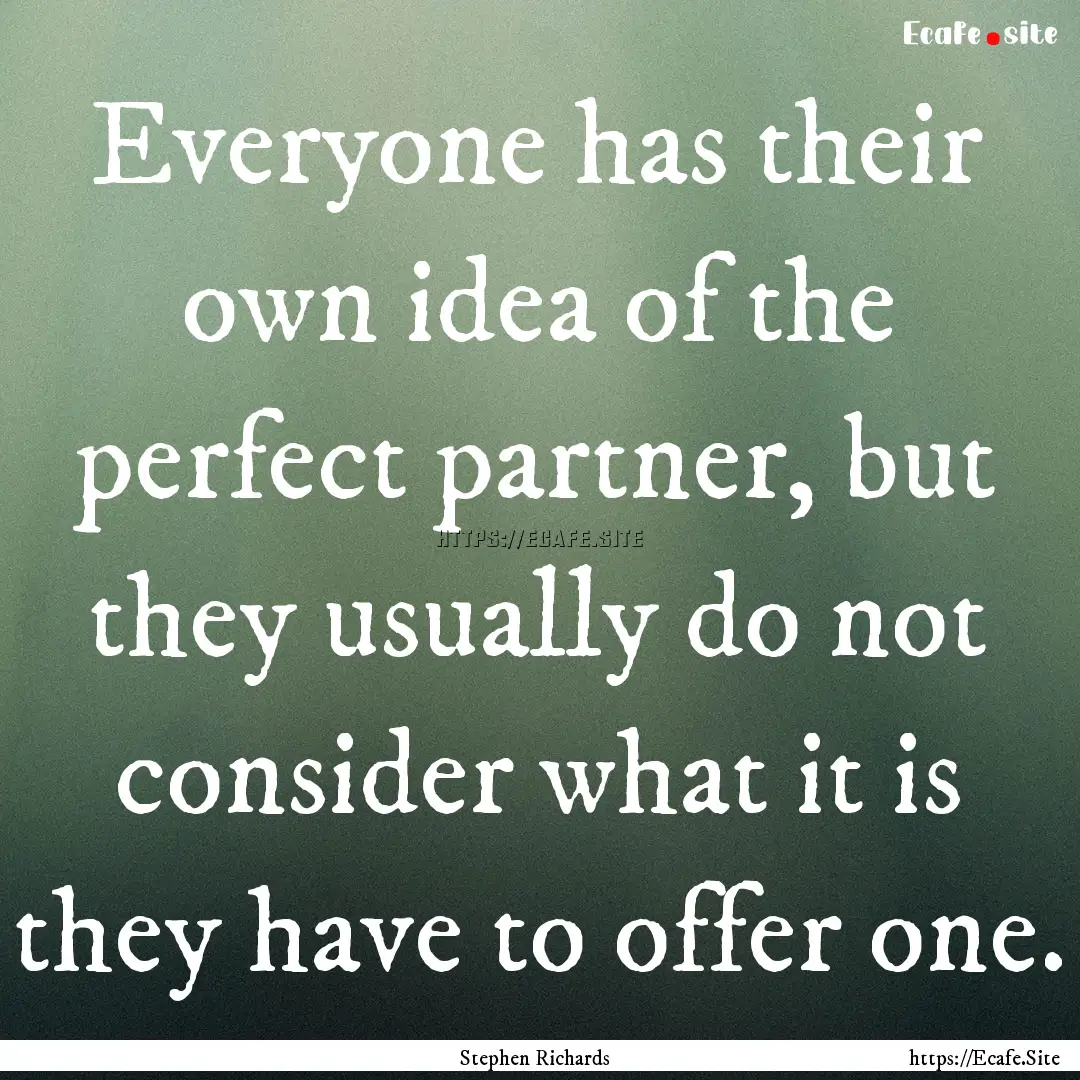 Everyone has their own idea of the perfect.... : Quote by Stephen Richards