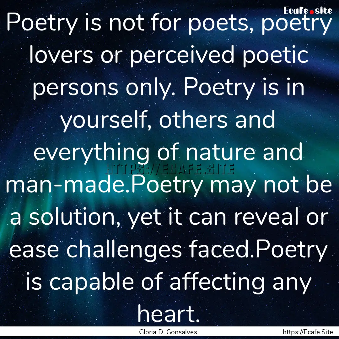 Poetry is not for poets, poetry lovers or.... : Quote by Gloria D. Gonsalves