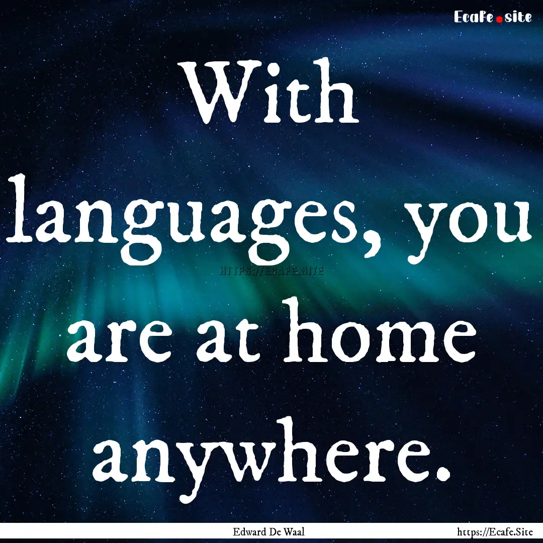 With languages, you are at home anywhere..... : Quote by Edward De Waal