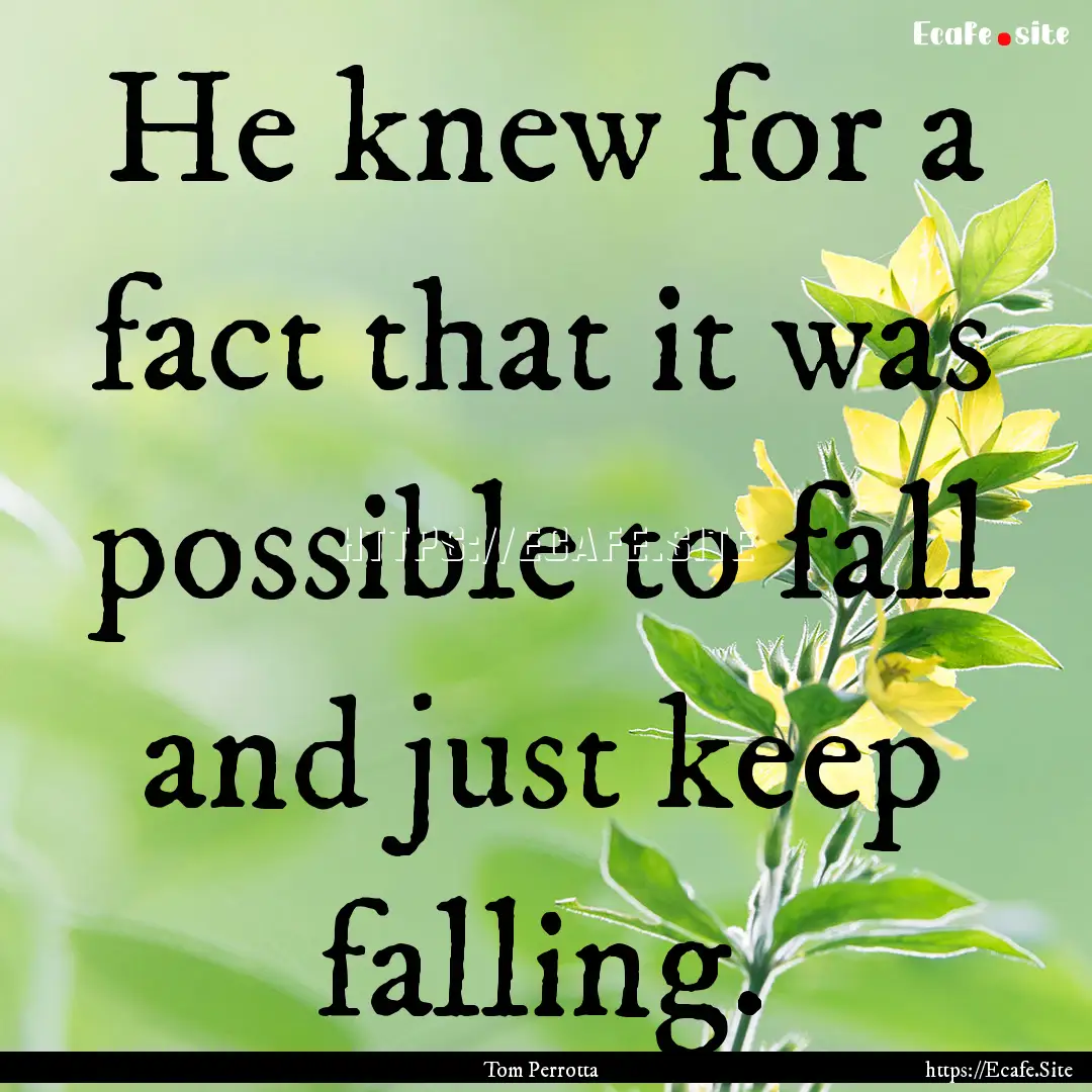 He knew for a fact that it was possible to.... : Quote by Tom Perrotta