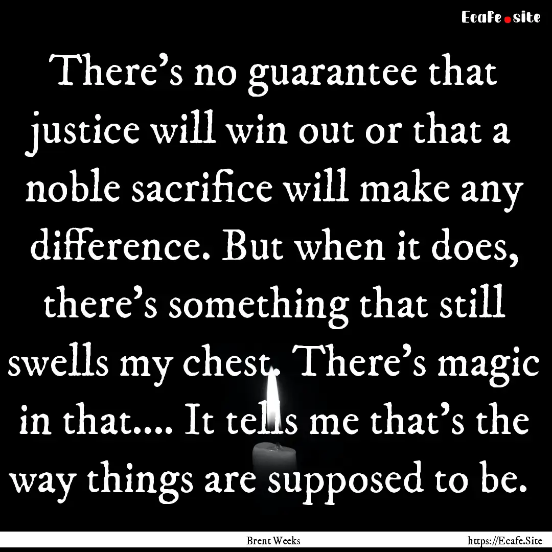 There's no guarantee that justice will win.... : Quote by Brent Weeks