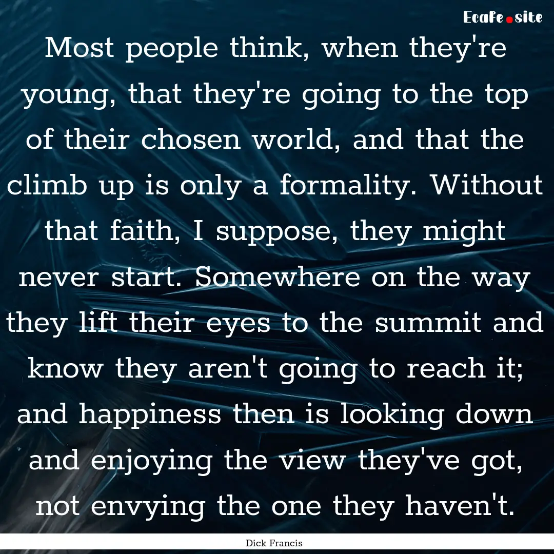 Most people think, when they're young, that.... : Quote by Dick Francis