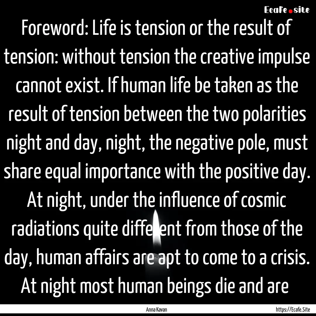 Foreword: Life is tension or the result of.... : Quote by Anna Kavan