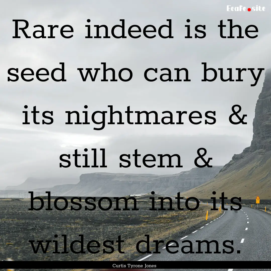 Rare indeed is the seed who can bury its.... : Quote by Curtis Tyrone Jones