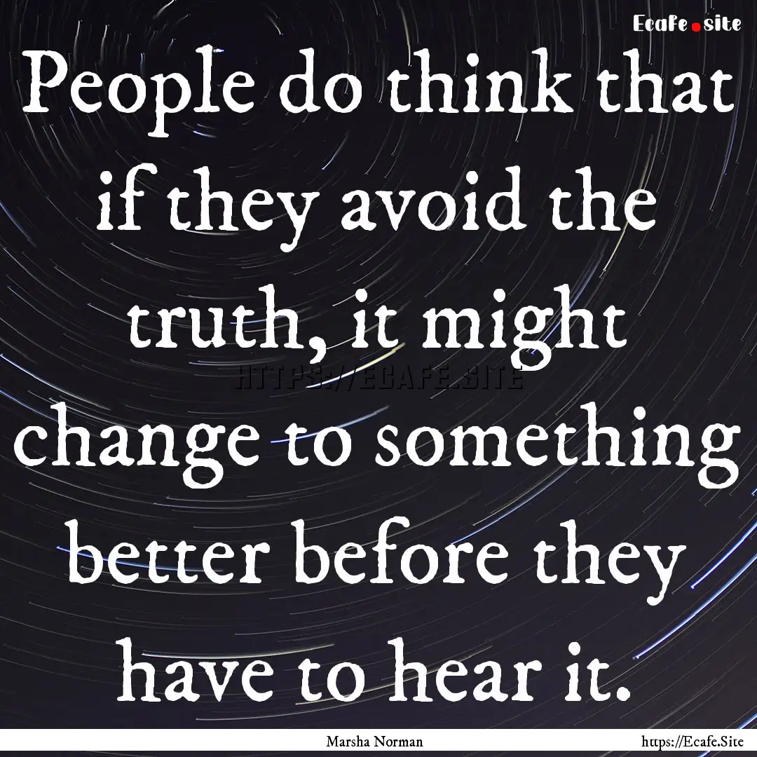 People do think that if they avoid the truth,.... : Quote by Marsha Norman