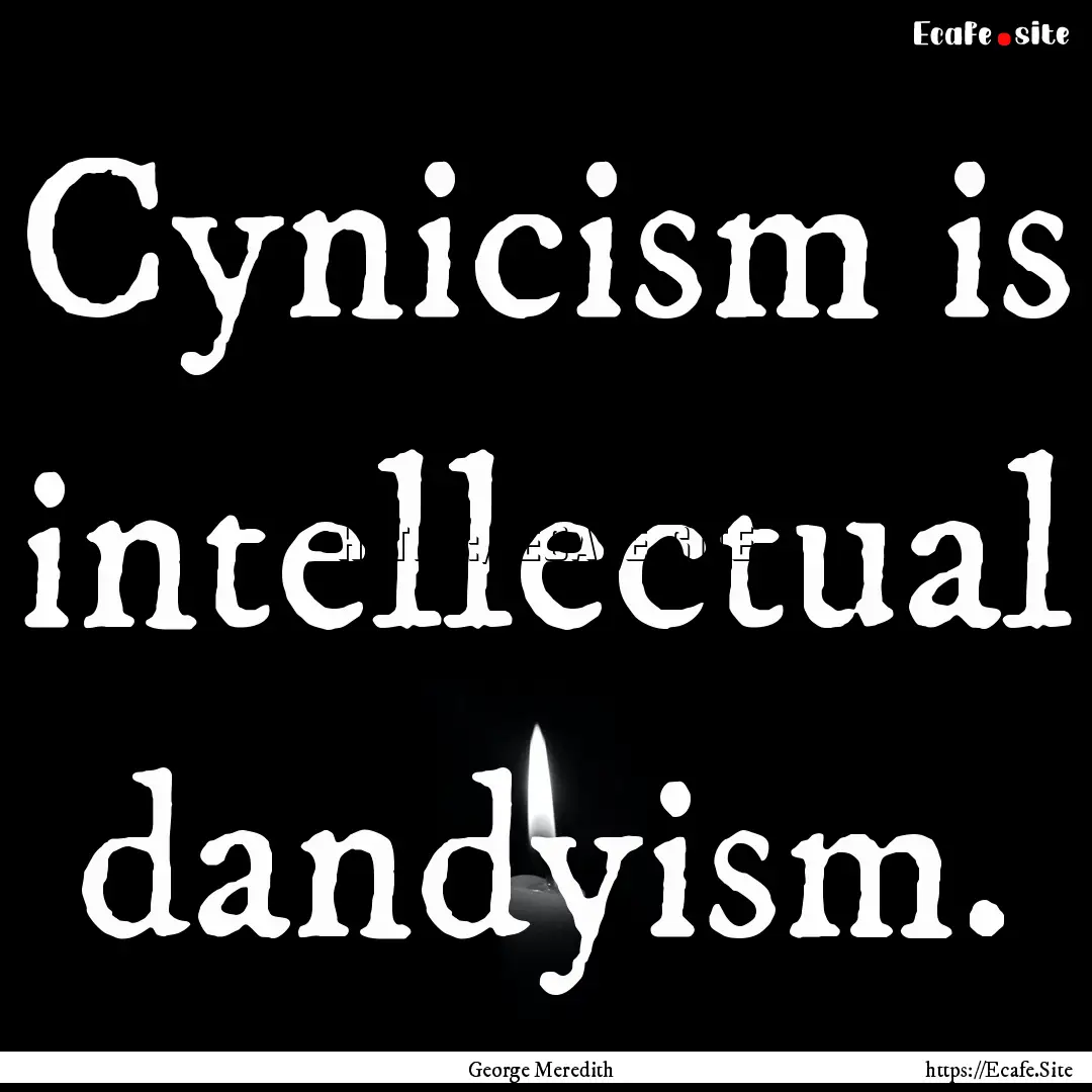 Cynicism is intellectual dandyism. : Quote by George Meredith