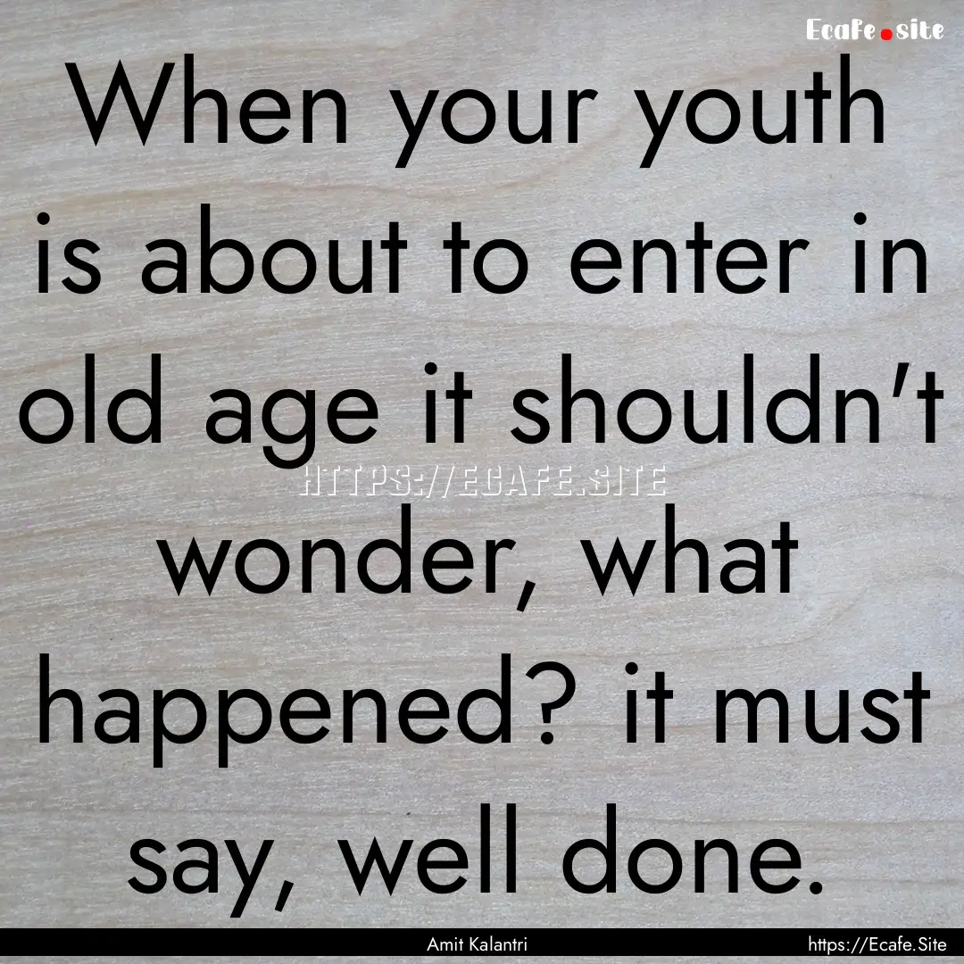 When your youth is about to enter in old.... : Quote by Amit Kalantri