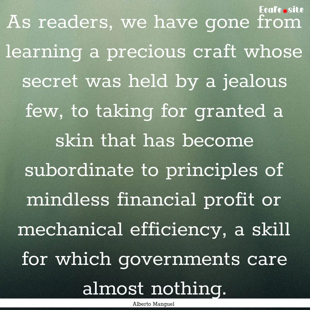 As readers, we have gone from learning a.... : Quote by Alberto Manguel