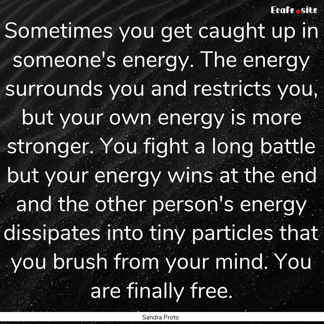 Sometimes you get caught up in someone's.... : Quote by Sandra Proto