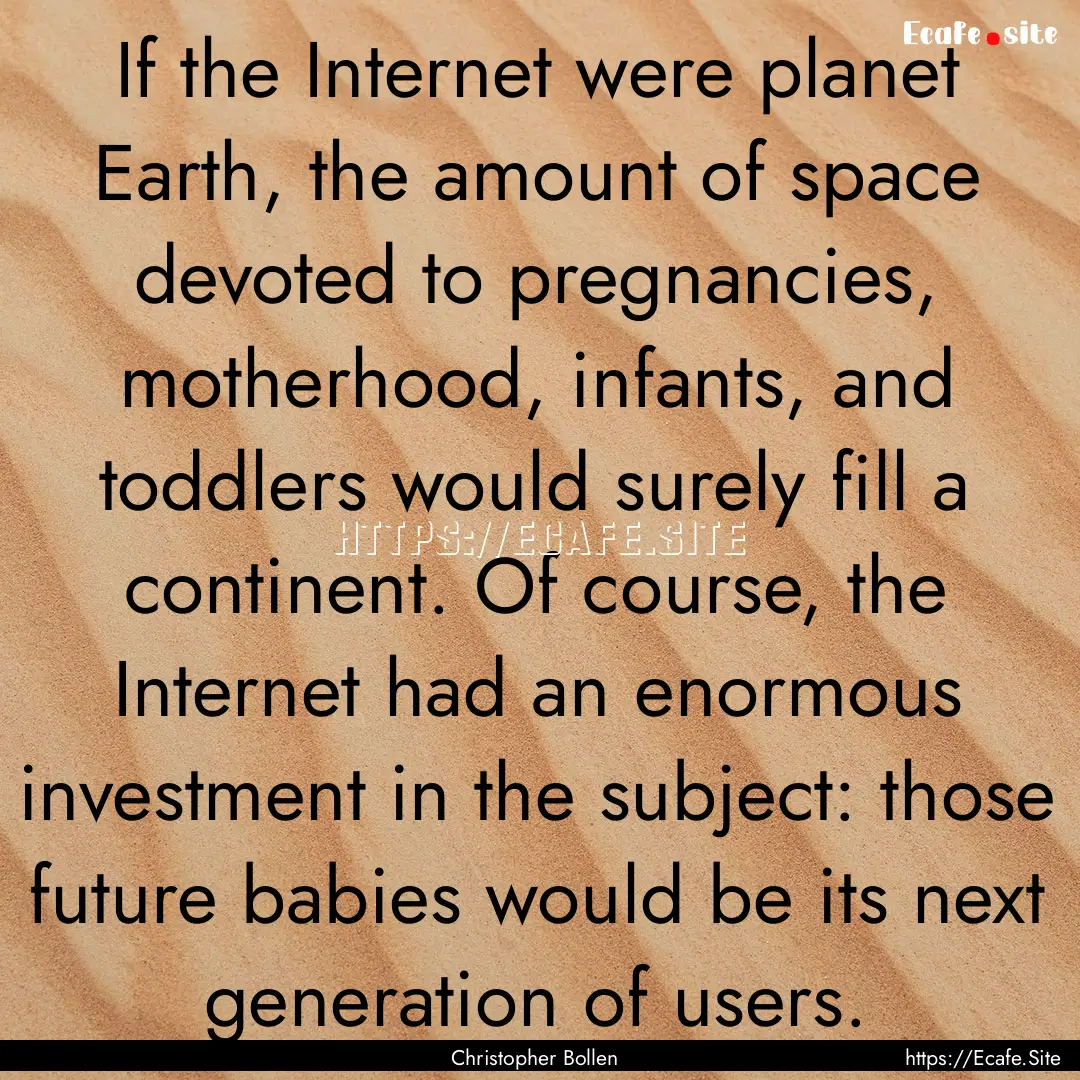 If the Internet were planet Earth, the amount.... : Quote by Christopher Bollen