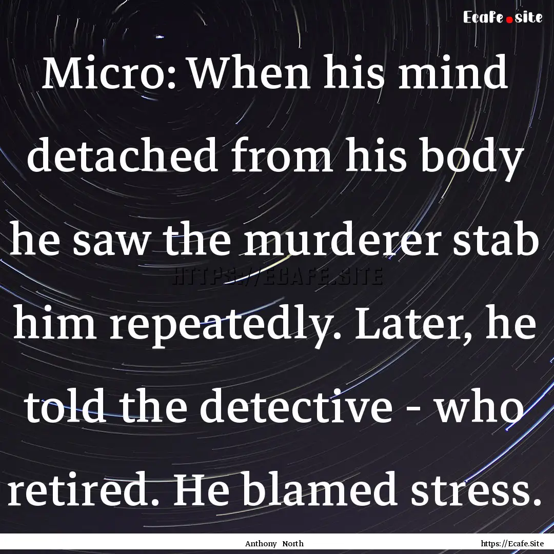 Micro: When his mind detached from his body.... : Quote by Anthony North