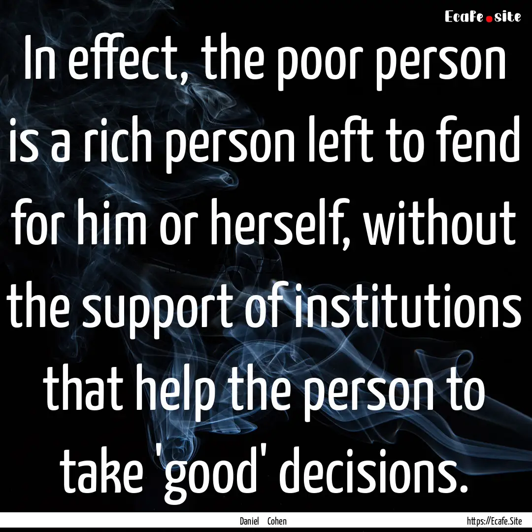 In effect, the poor person is a rich person.... : Quote by Daniel Cohen