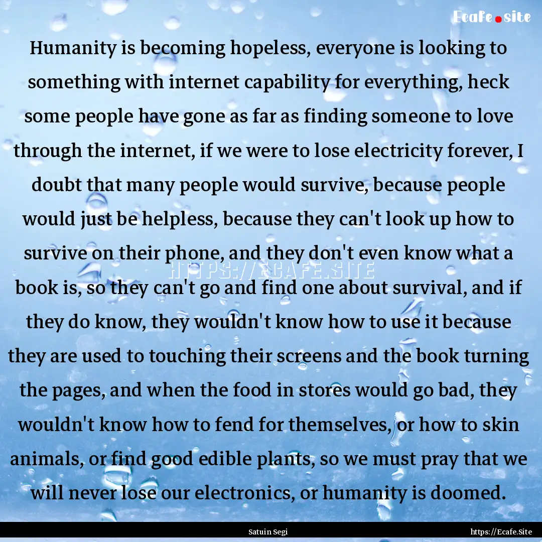 Humanity is becoming hopeless, everyone is.... : Quote by Satuin Segi