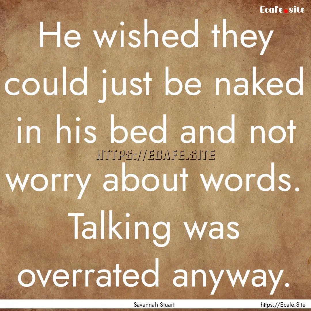 He wished they could just be naked in his.... : Quote by Savannah Stuart