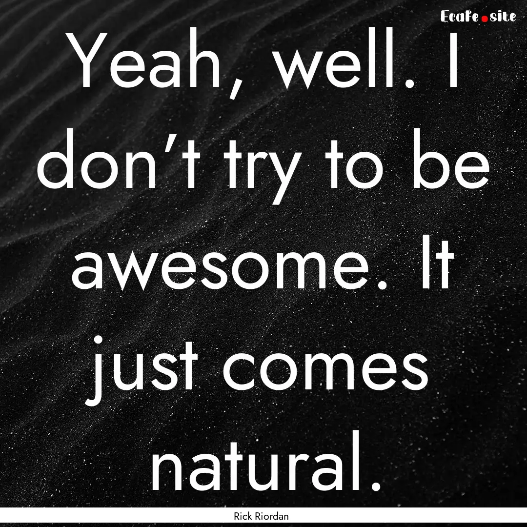 Yeah, well. I don’t try to be awesome..... : Quote by Rick Riordan