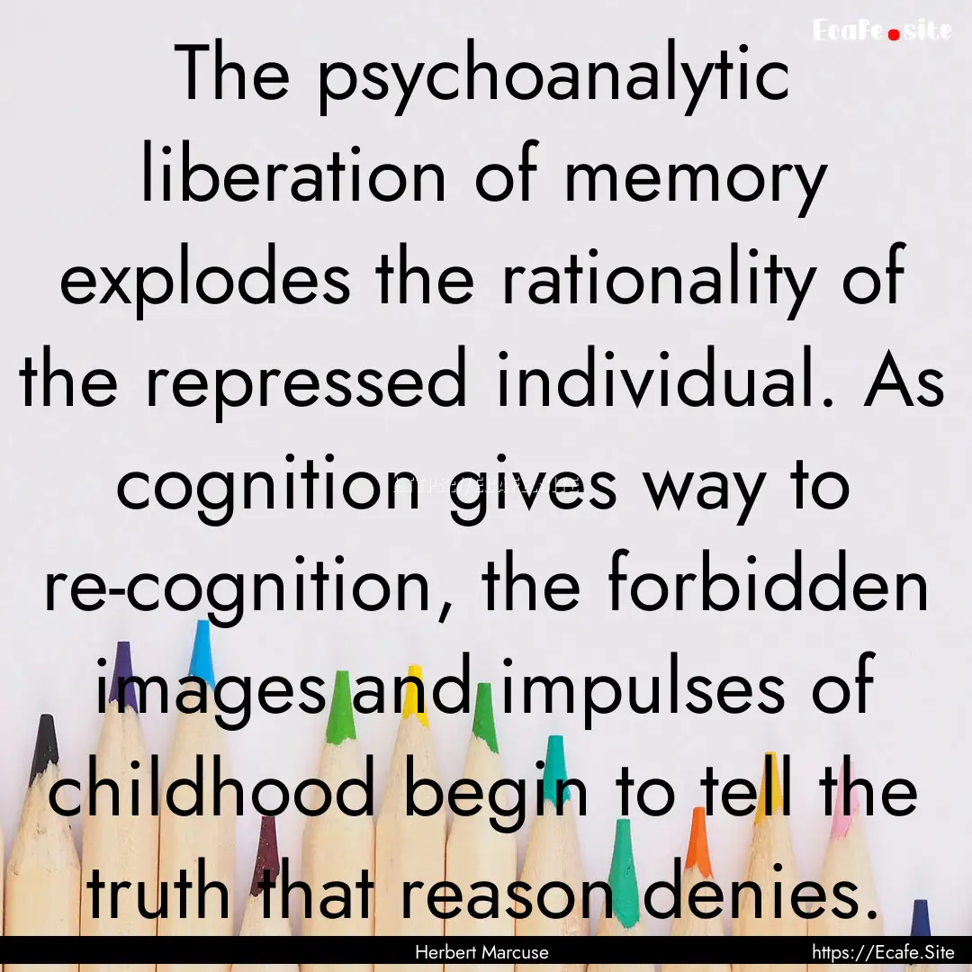 The psychoanalytic liberation of memory explodes.... : Quote by Herbert Marcuse