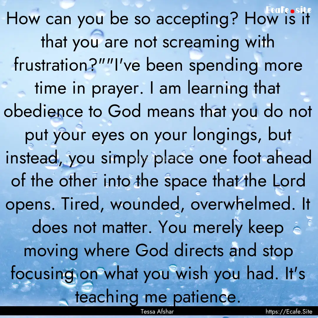 How can you be so accepting? How is it that.... : Quote by Tessa Afshar