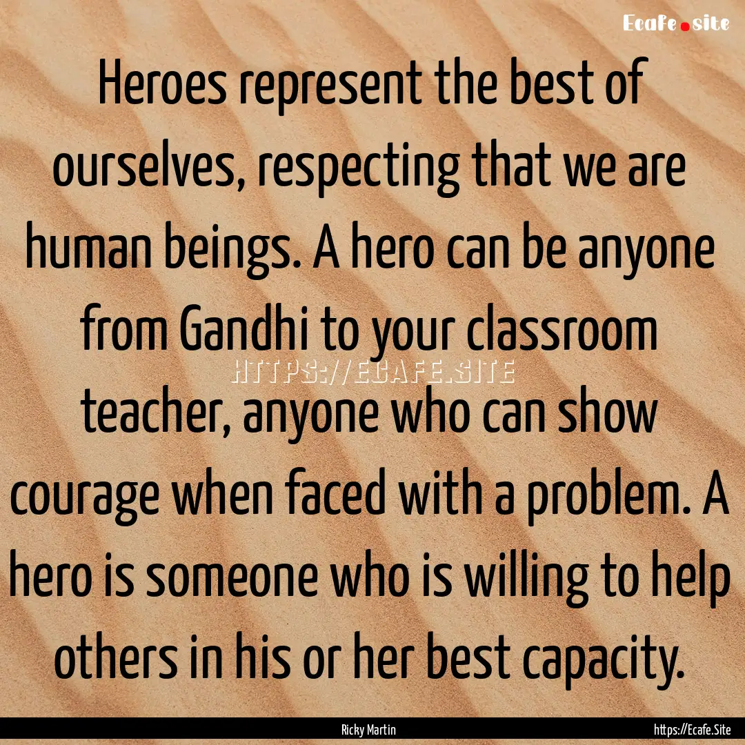 Heroes represent the best of ourselves, respecting.... : Quote by Ricky Martin