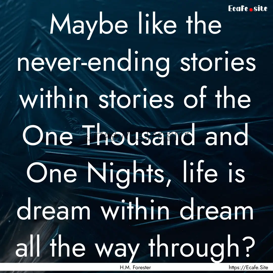 Maybe like the never-ending stories within.... : Quote by H.M. Forester